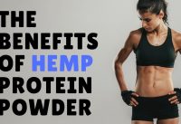 The Benefits Of Hemp Protein Powder